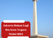 Jakarta Bukan Lagi Ibukota Negara Indonesia Mulai 2024